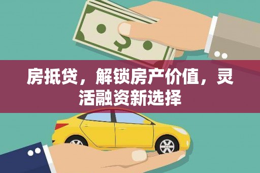 中正房抵贷，解锁房产价值，灵活融资新选择