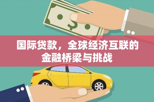 中正国际贷款，全球经济互联的金融桥梁与挑战