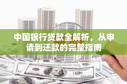 中正中国银行贷款全解析，从申请到还款的完整指南