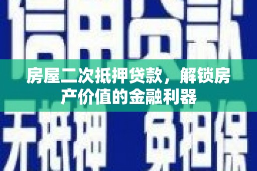 中正房屋二次抵押贷款，解锁房产价值的金融利器