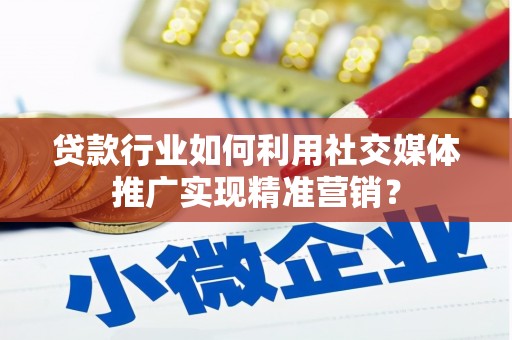 中正贷款行业如何利用社交媒体推广实现精准营销？
