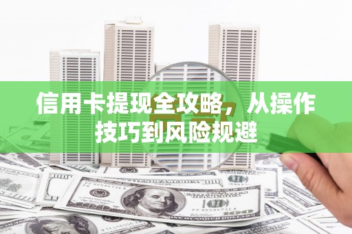 中正信用卡提现全攻略，从操作技巧到风险规避
