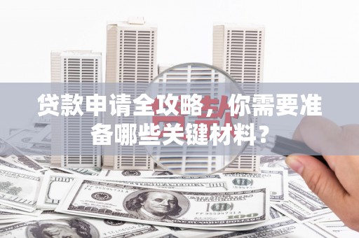 中正贷款申请全攻略，你需要准备哪些关键材料？