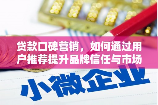 中正贷款口碑营销，如何通过用户推荐提升品牌信任与市场份额