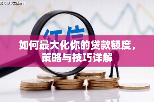 中正如何最大化你的贷款额度，策略与技巧详解