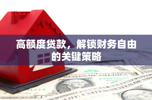 中正高额度贷款，解锁财务自由的关键策略