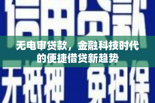 中正无电审贷款，金融科技时代的便捷借贷新趋势