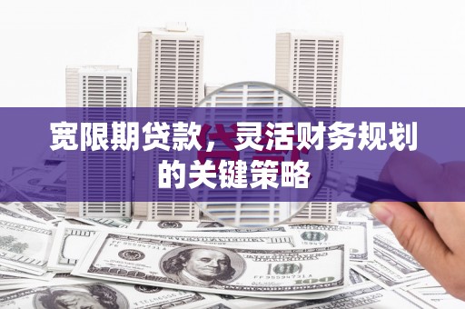 中正宽限期贷款，灵活财务规划的关键策略