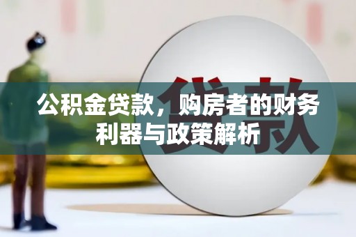 中正公积金贷款，购房者的财务利器与政策解析