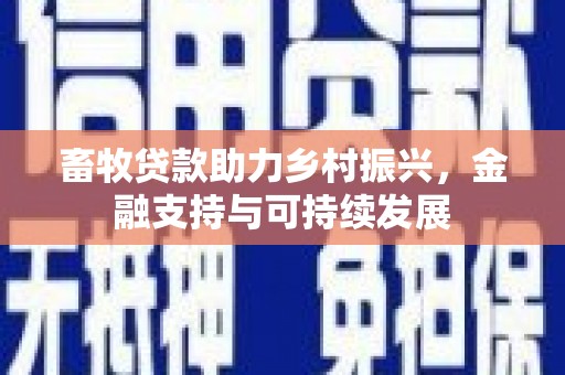 中正畜牧贷款助力乡村振兴，金融支持与可持续发展
