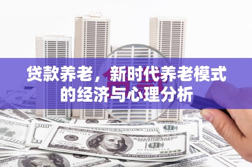 中正贷款养老，新时代养老模式的经济与心理分析