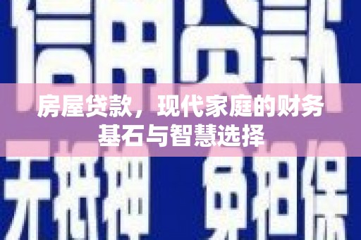 中正房屋贷款，现代家庭的财务基石与智慧选择