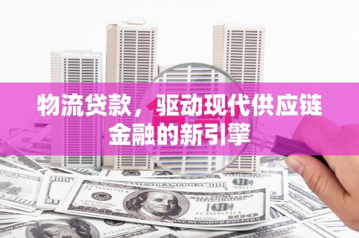 中正物流贷款，驱动现代供应链金融的新引擎