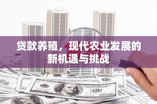 中正贷款养殖，现代农业发展的新机遇与挑战
