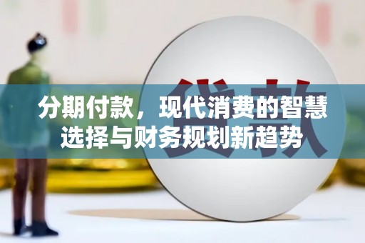 中正分期付款，现代消费的智慧选择与财务规划新趋势