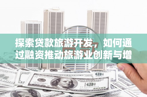 中正探索贷款旅游开发，如何通过融资推动旅游业创新与增长