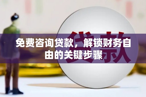 中正免费咨询贷款，解锁财务自由的关键步骤