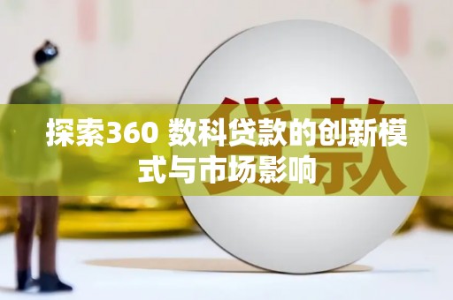 中正探索360 数科贷款的创新模式与市场影响