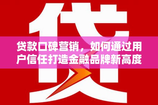 中正贷款口碑营销，如何通过用户信任打造金融品牌新高度