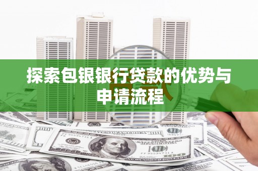 中正探索包银银行贷款的优势与申请流程