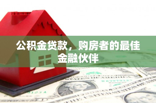 中正公积金贷款，购房者的最佳金融伙伴