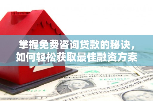 中正掌握免费咨询贷款的秘诀，如何轻松获取最佳融资方案