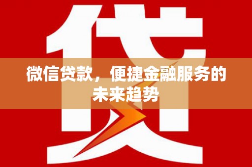 中正微信贷款，便捷金融服务的未来趋势