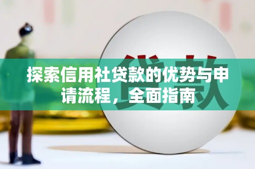 中正探索信用社贷款的优势与申请流程，全面指南