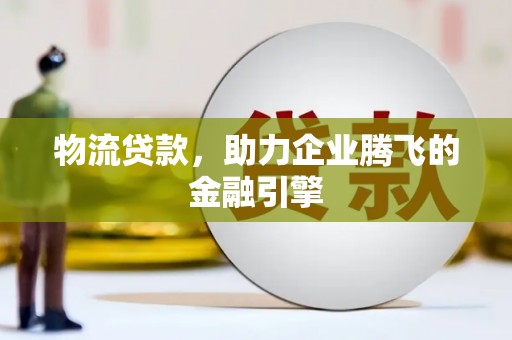 中正物流贷款，助力企业腾飞的金融引擎