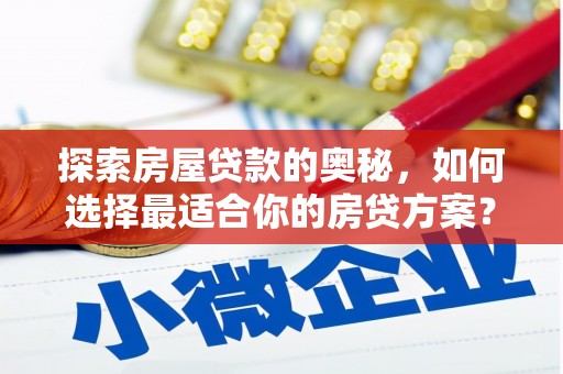 中正探索房屋贷款的奥秘，如何选择最适合你的房贷方案？