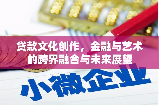 中正贷款文化创作，金融与艺术的跨界融合与未来展望