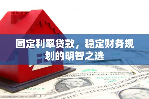 中正固定利率贷款，稳定财务规划的明智之选
