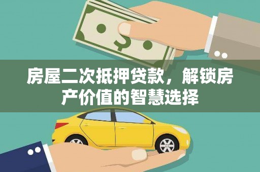 中正房屋二次抵押贷款，解锁房产价值的智慧选择