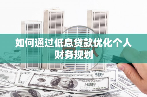 中正如何通过低息贷款优化个人财务规划