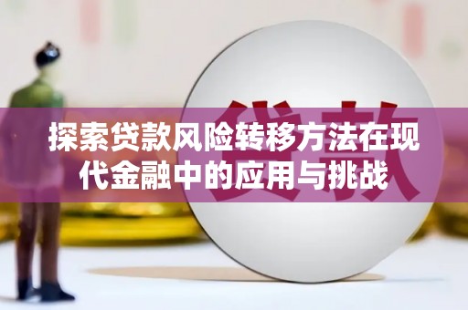 中正探索贷款风险转移方法在现代金融中的应用与挑战