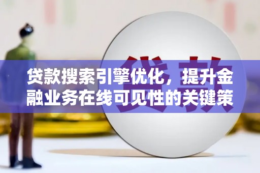 中正贷款搜索引擎优化，提升金融业务在线可见性的关键策略