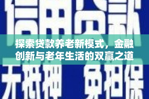 中正探索贷款养老新模式，金融创新与老年生活的双赢之道