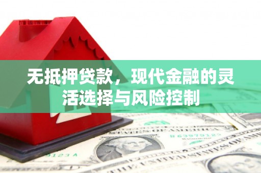 中正无抵押贷款，现代金融的灵活选择与风险控制