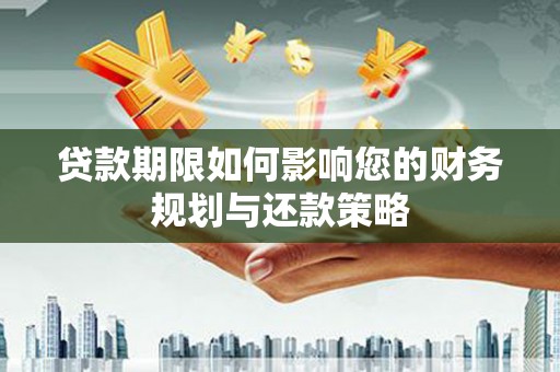 中正贷款期限如何影响您的财务规划与还款策略