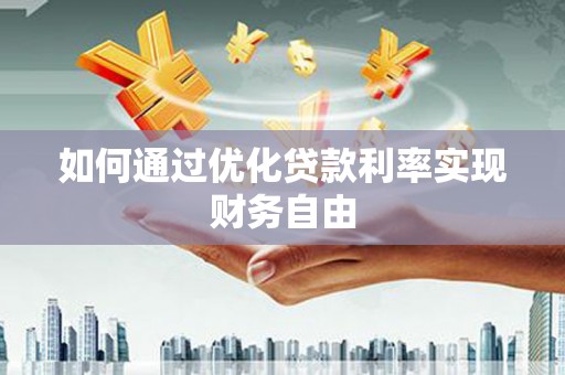 中正如何通过优化贷款利率实现财务自由