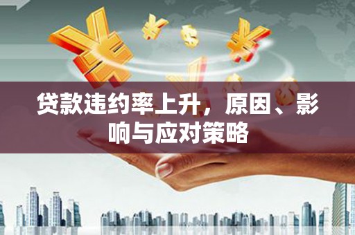 中正贷款违约率上升，原因、影响与应对策略