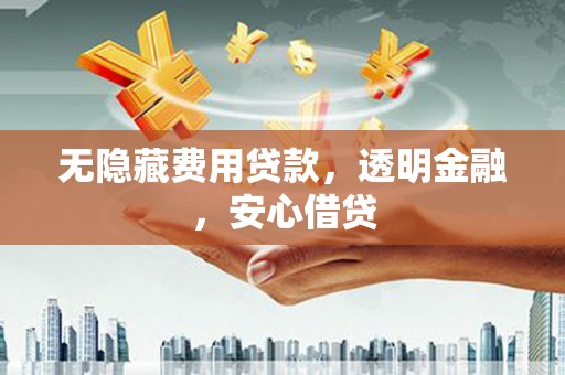 中正无隐藏费用贷款，透明金融，安心借贷