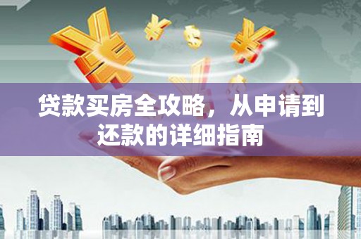 中正贷款买房全攻略，从申请到还款的详细指南