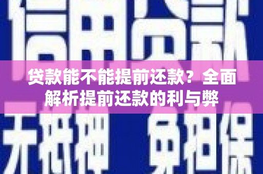 中正贷款能不能提前还款？全面解析提前还款的利与弊