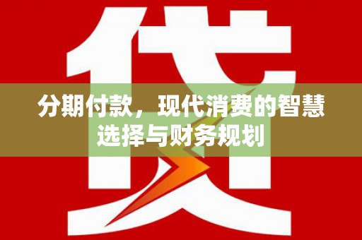 中正分期付款，现代消费的智慧选择与财务规划