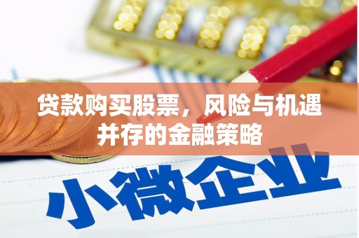 中正贷款购买股票，风险与机遇并存的金融策略