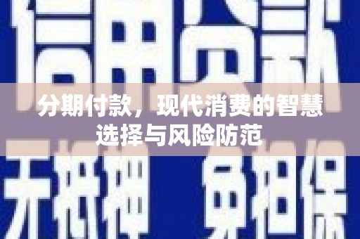 中正分期付款，现代消费的智慧选择与风险防范