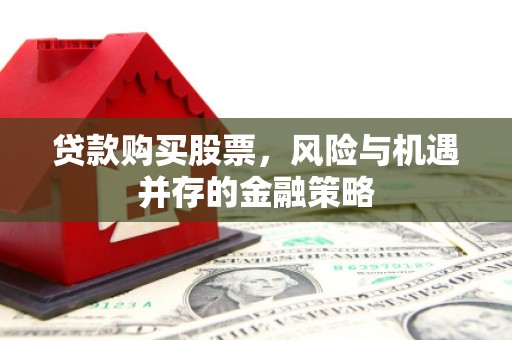 中正贷款购买股票，风险与机遇并存的金融策略