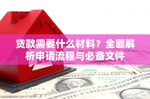 中正贷款需要什么材料？全面解析申请流程与必备文件