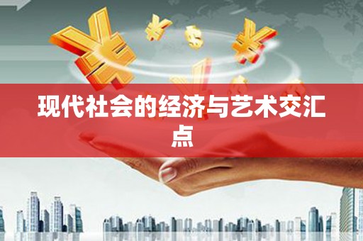 中正现代社会的经济与艺术交汇点